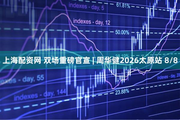 上海配资网 双场重磅官宣 | 周华健2026太原站 8/8